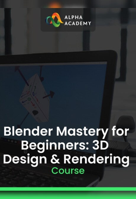 Blender Mastery for Beginners: 3D Design & Rendering - Alpha Academy Key - GLOBAL