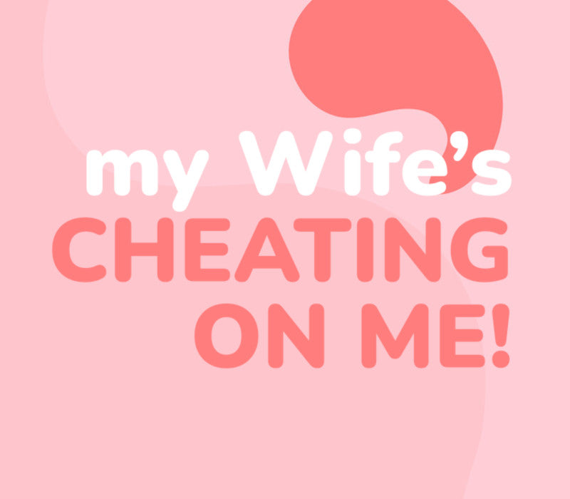 My wife's cheating on me!