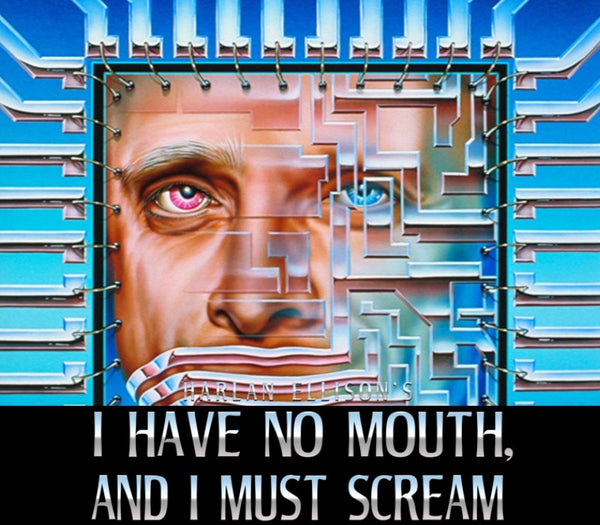 I Have No Mouth, And I Must Scream