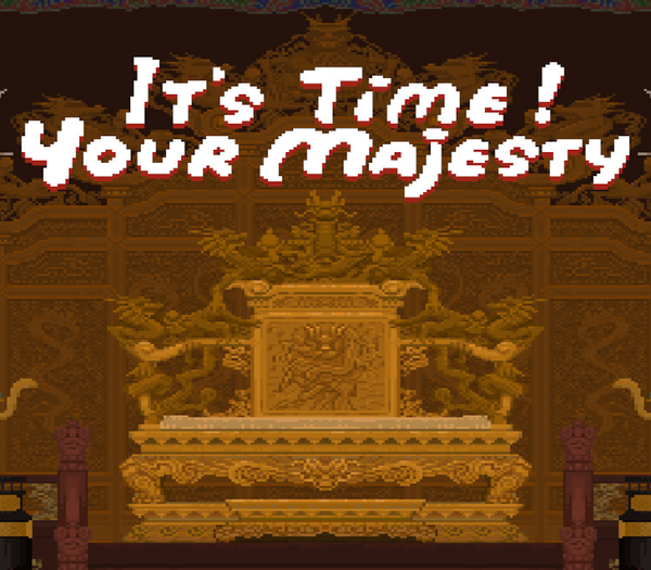 It's time, Your Majesty