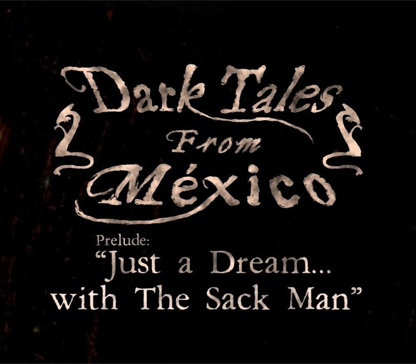 Dark Tales from Mexico. Prelude. Just a Dream... with The Sack Man