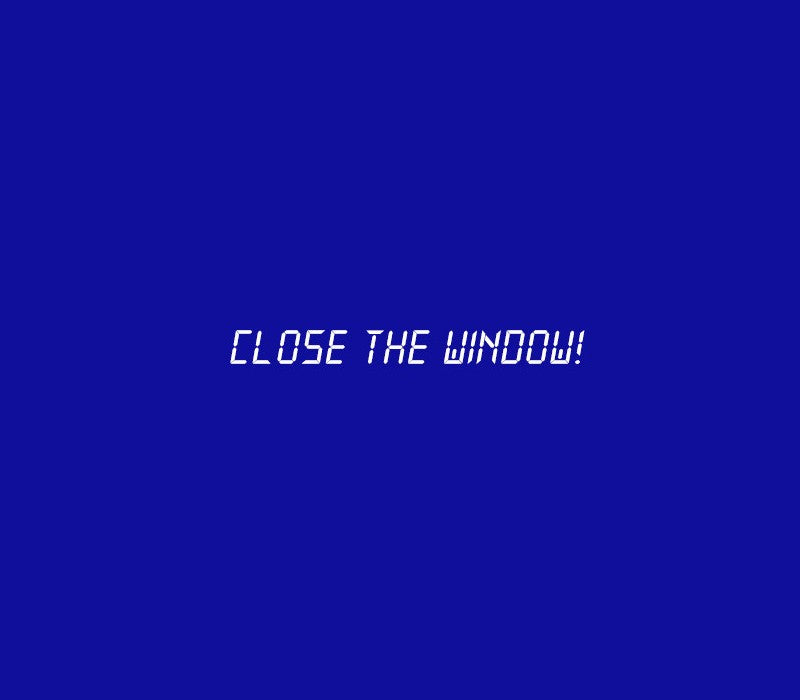 Close the Window!