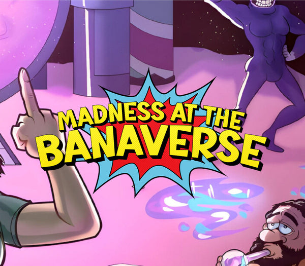 Madness in the Banaverse